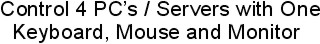 Control 4 PC's / Servers with one keyboard, mouse and monitor