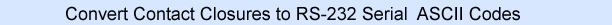 Convert Contact Closures to RS-232 Serial ASCII Codes