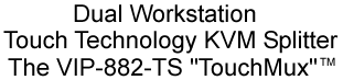 Dual workstation Touch Technology KVM Splitter, the VIP-882-TS TouchMux